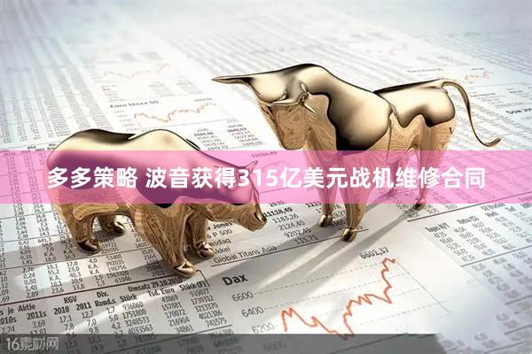 多多策略 波音获得315亿美元战机维修合同