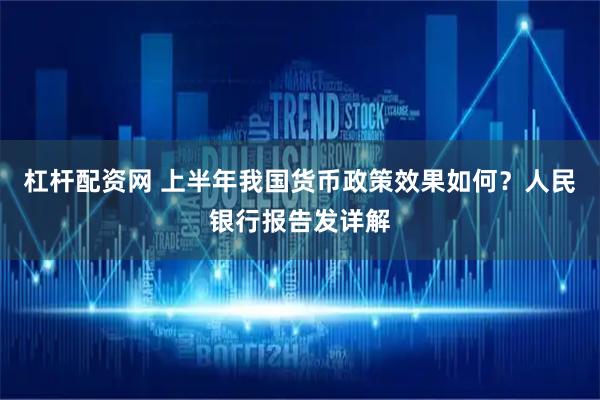 杠杆配资网 上半年我国货币政策效果如何？人民银行报告发详解